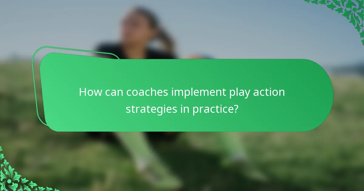 How can coaches implement play action strategies in practice?
