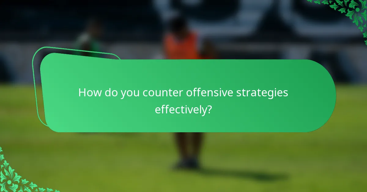 How do you counter offensive strategies effectively?