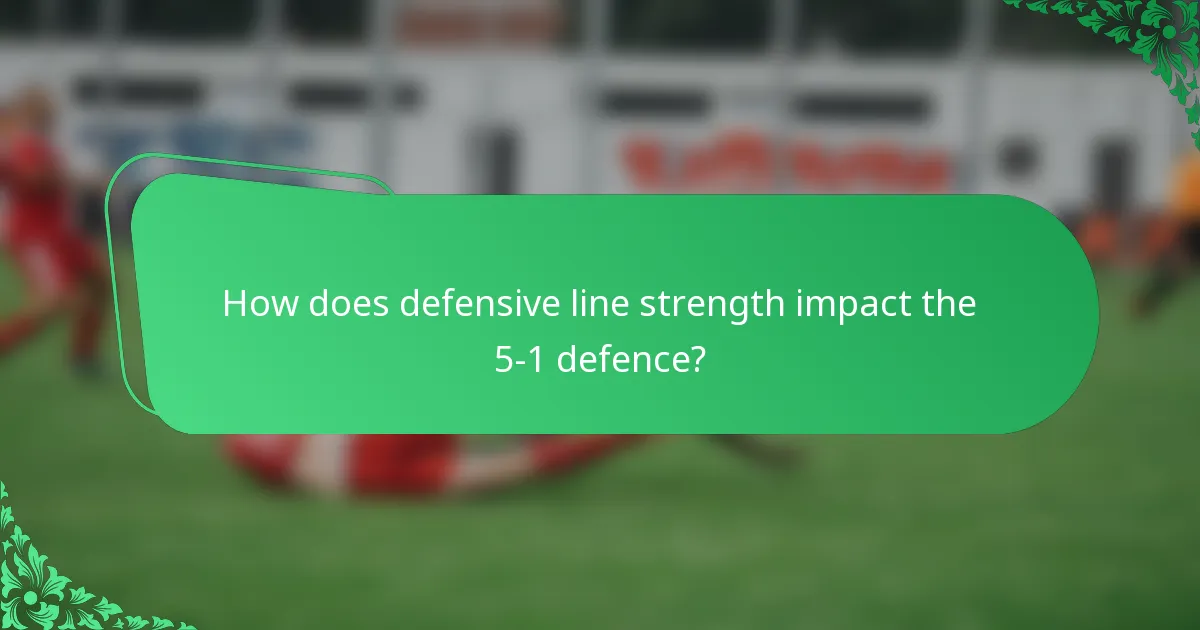 How does defensive line strength impact the 5-1 defence?