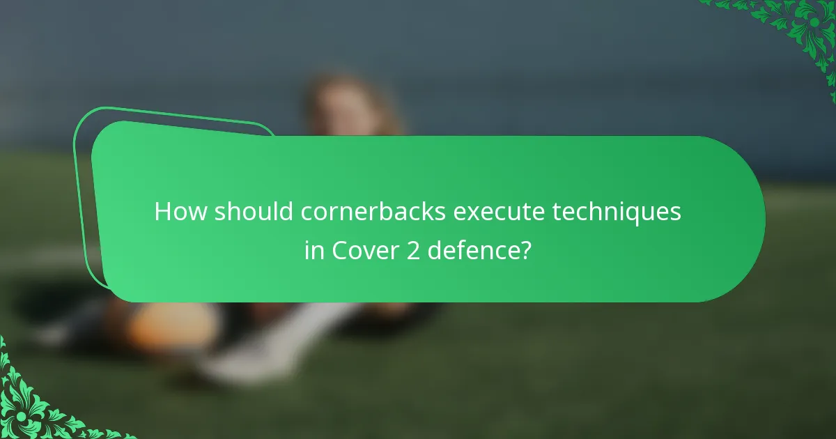 How should cornerbacks execute techniques in Cover 2 defence?