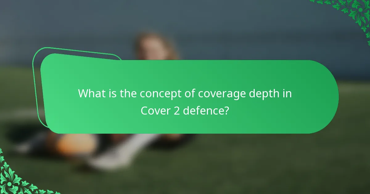What is the concept of coverage depth in Cover 2 defence?