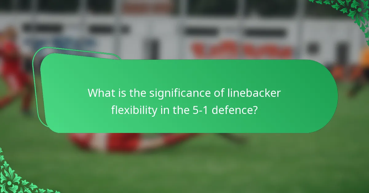 What is the significance of linebacker flexibility in the 5-1 defence?